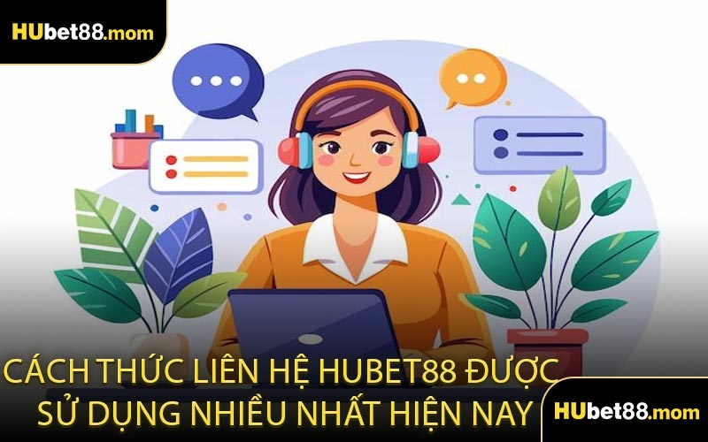 Cách Thức Liên Hệ HUBET88 Được Sử Dụng Nhiều Nhất Hiện Nay
