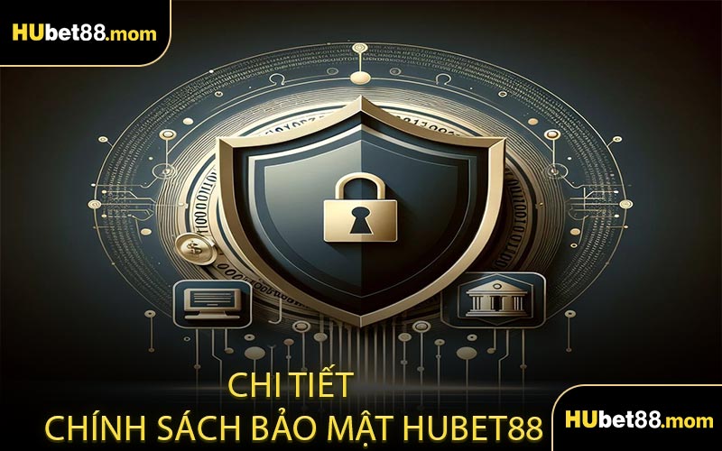 Chi Tiết Chính Sách Bảo Mật HUBET88