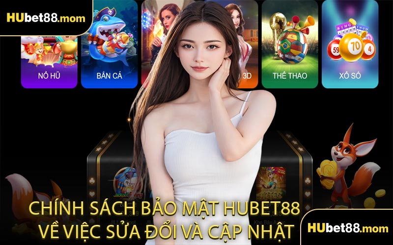 Chính sách bảo mật HUBET88 về việc sửa đổi và cập nhật