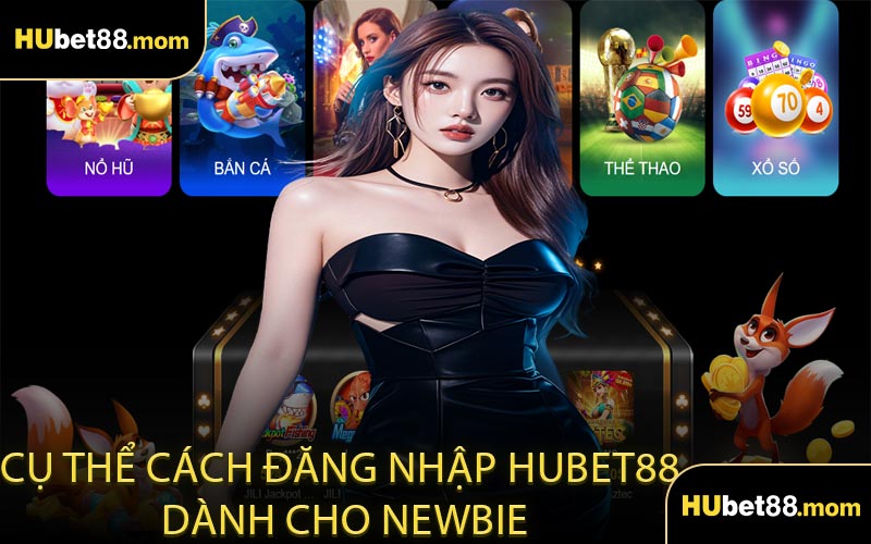 Cụ Thể Cách Đăng Nhập HUBET88 Dành Cho NEWBIE