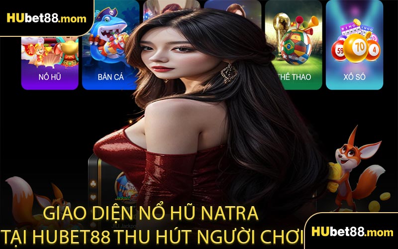 Giao diện Nổ Hũ Natra tại HUBET88 thu hút người chơi