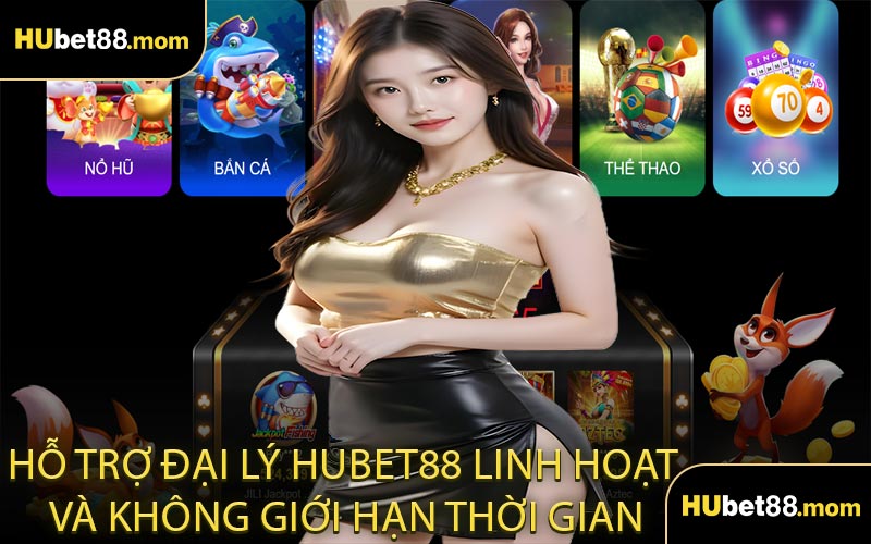 Hỗ Trợ Đại Lý HUBET88 Linh Hoạt Và Không Giới Hạn Thời Gian