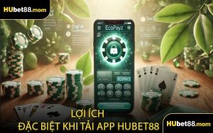 Lợi Ích Đặc Biệt Khi Tải App HUBET88
