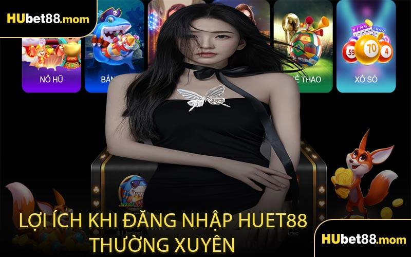 Lợi Ích Khi Đăng Nhập HUET88 Thường Xuyên