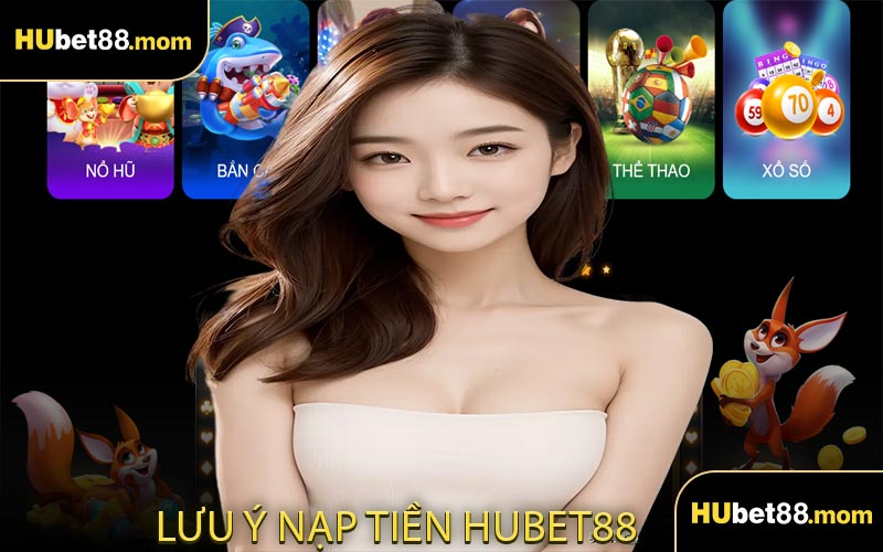 Lưu Ý Nạp Tiền HUBET88