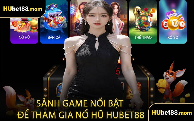 Sảnh Game Nổi Bật Để Tham Gia Nổ Hũ HUBET88