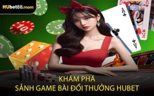 Khám phá sảnh game bài đổi thưởng HUBET