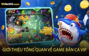 Giới thiệu tổng quan về game Bắn cá VIP