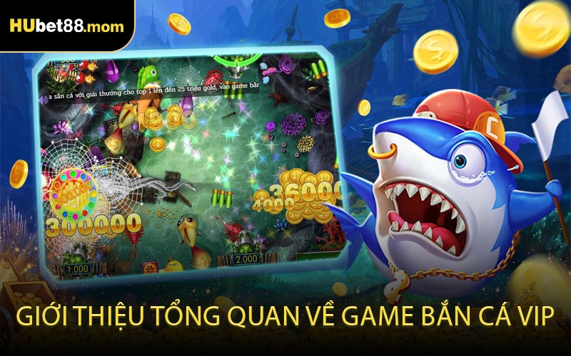 Giới thiệu tổng quan về game Bắn cá VIP