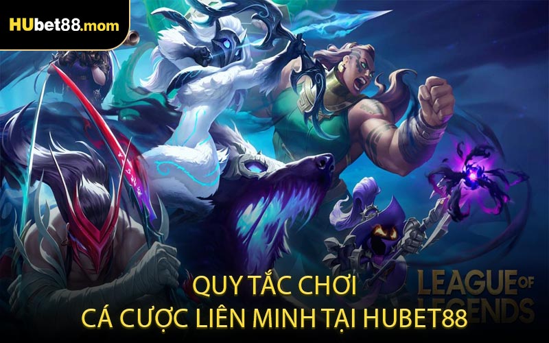 Quy tắc chơi cá cược Liên Minh tại HUBET88