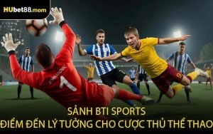 Sảnh BTi Sports - Điểm đến lý tưởng cho cược thủ thể thao