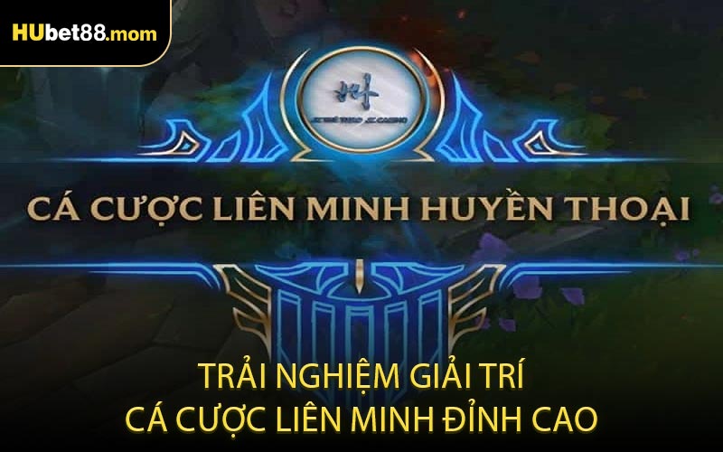 Trải nghiệm giải trí cá cược Liên Minh đỉnh cao