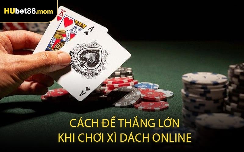 Cách Để Thắng Lớn Khi Chơi Xì Dách Online