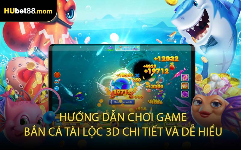 Hướng dẫn chơi game bắn cá Tài Lộc 3D chi tiết và dễ hiểu